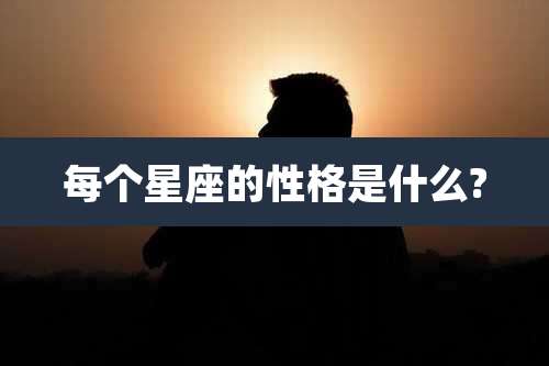 每个星座的性格是什么?