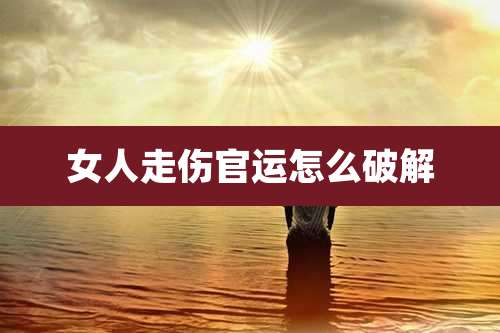 女人走伤官运怎么破解