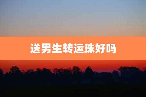 送男生转运珠好吗