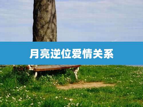 月亮逆位爱情关系
