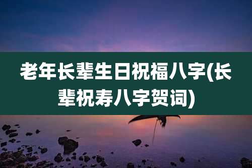 老年长辈生日祝福八字(长辈祝寿八字贺词)
