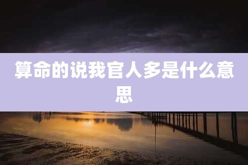算命的说我官人多是什么意思