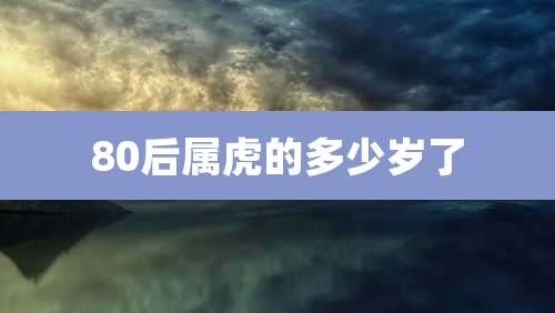 80后属虎的多少岁了