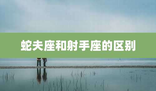 蛇夫座和射手座的区别