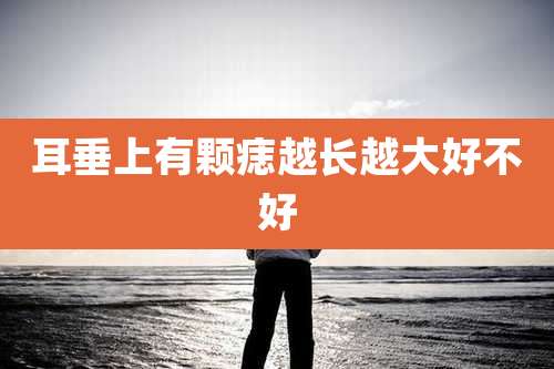 耳垂上有颗痣越长越大好不好