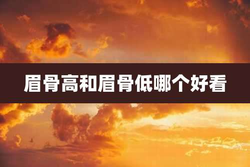 眉骨高和眉骨低哪个好看