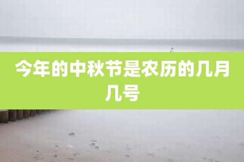 今年的中秋节是农历的几月几号