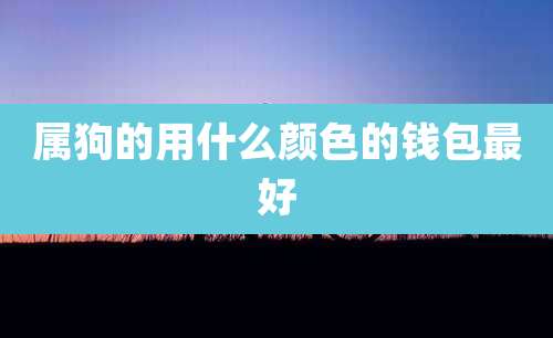 属狗的用什么颜色的钱包最好