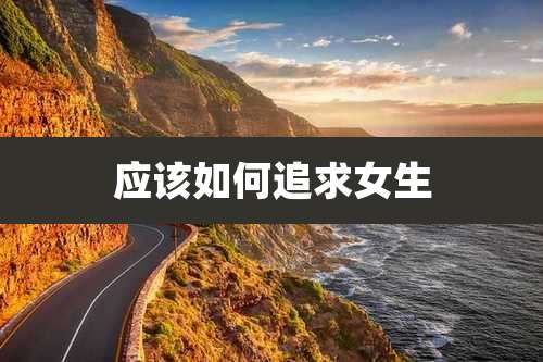应该如何追求女生