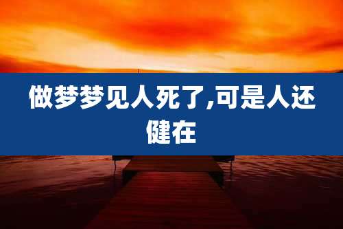 做梦梦见人死了,可是人还健在
