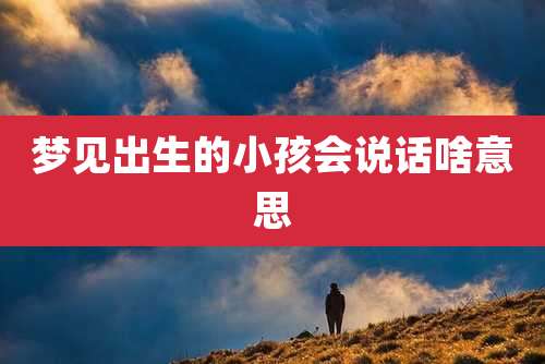 梦见出生的小孩会说话啥意思