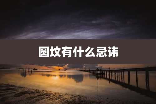 圆坟有什么忌讳