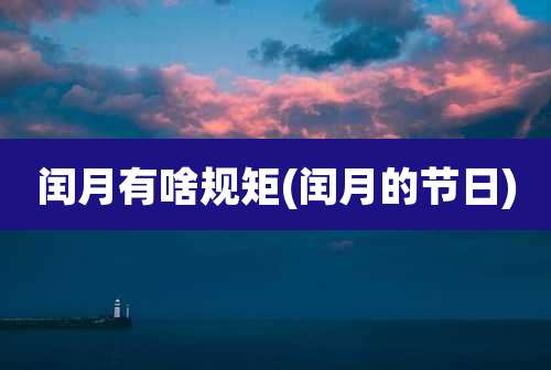 闰月有啥规矩(闰月的节日)