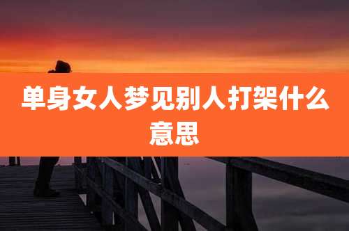 单身女人梦见别人打架什么意思