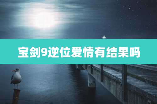 宝剑9逆位爱情有结果吗