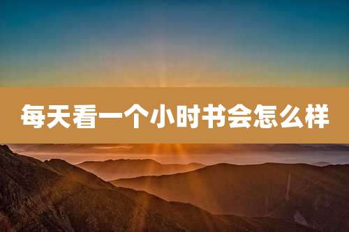 每天看一个小时书会怎么样