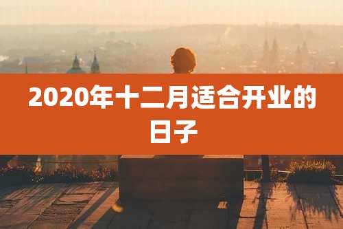 2020年十二月适合开业的日子