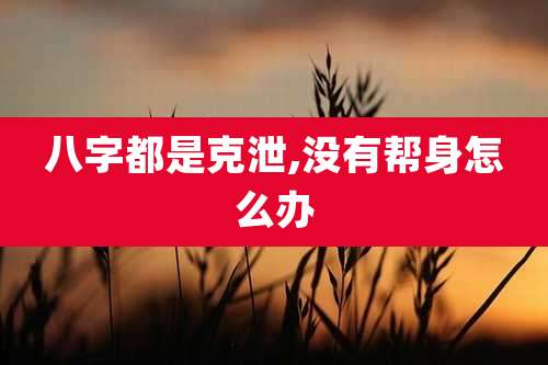 八字都是克泄,没有帮身怎么办