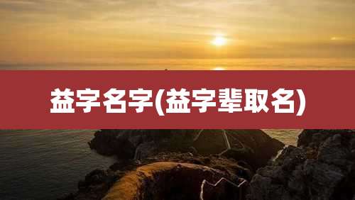 益字名字(益字辈取名)