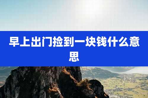 早上出门捡到一块钱什么意思
