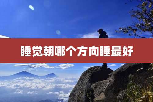 睡觉朝哪个方向睡最好