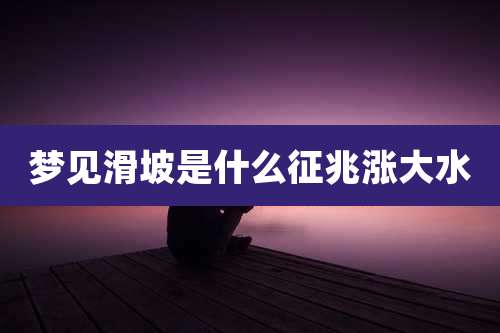 梦见滑坡是什么征兆涨大水