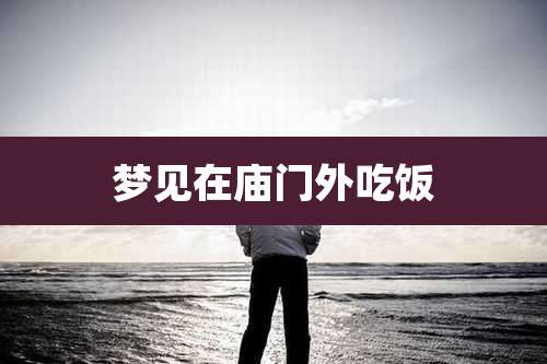 梦见在庙门外吃饭