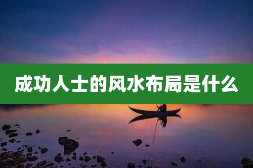 成功人士的风水布局是什么