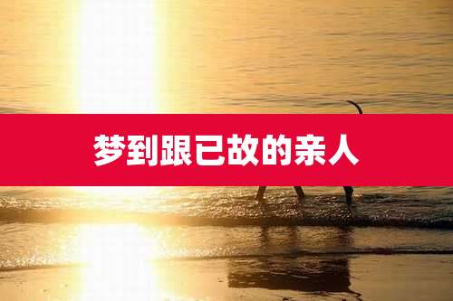 梦到跟已故的亲人