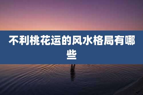 不利桃花运的风水格局有哪些