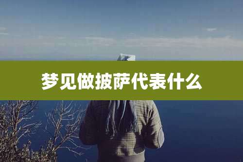 梦见做披萨代表什么