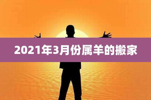 2021年3月份属羊的搬家