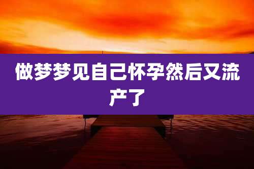 做梦梦见自己怀孕然后又流产了