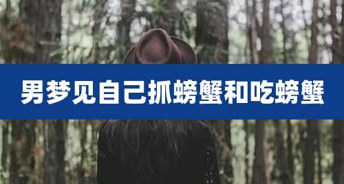 男梦见自己抓螃蟹和吃螃蟹