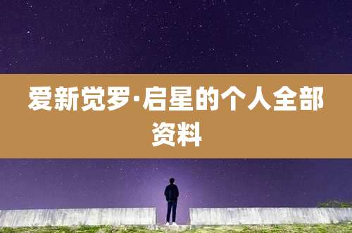 爱新觉罗·启星的个人全部资料