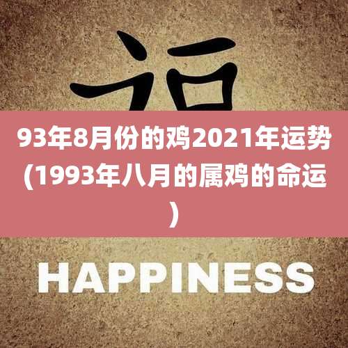 93年8月份的鸡2021年运势(1993年八月的属鸡的命运)
