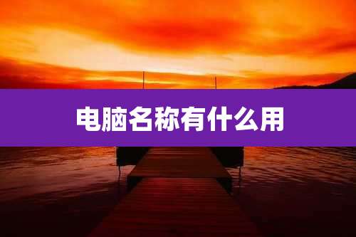 电脑名称有什么用