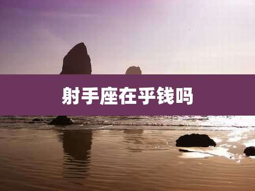 射手座在乎钱吗