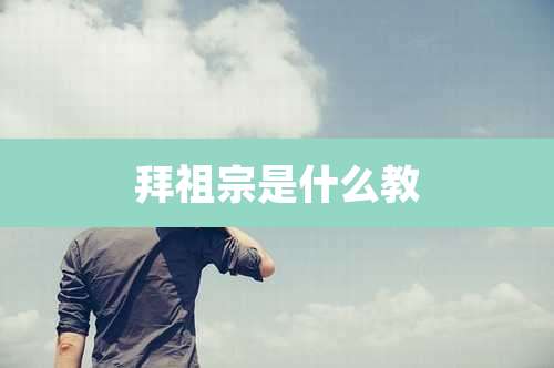 拜祖宗是什么教