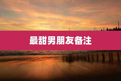 最甜男朋友备注