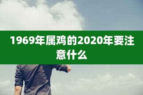 1969年属鸡的2020年要注意什么