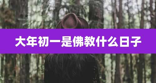 大年初一是佛教什么日子