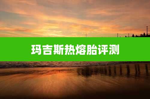 玛吉斯热熔胎评测