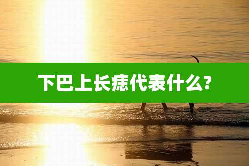 下巴上长痣代表什么?