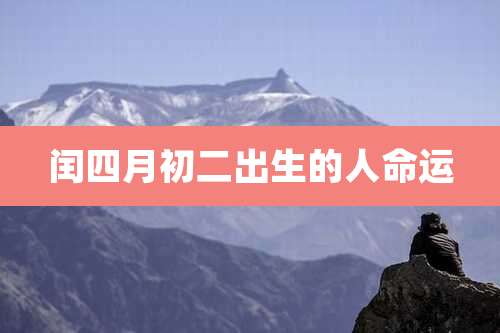 闰四月初二出生的人命运