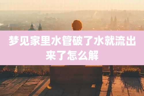 梦见家里水管破了水就流出来了怎么解