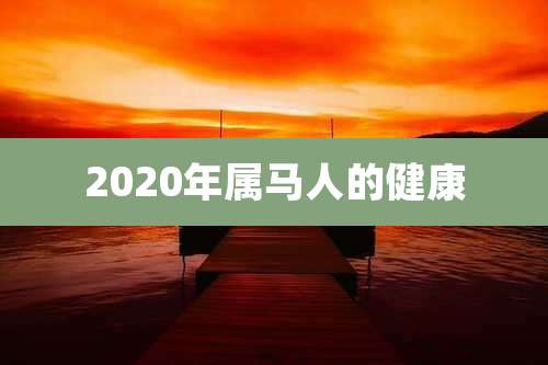2020年属马人的健康