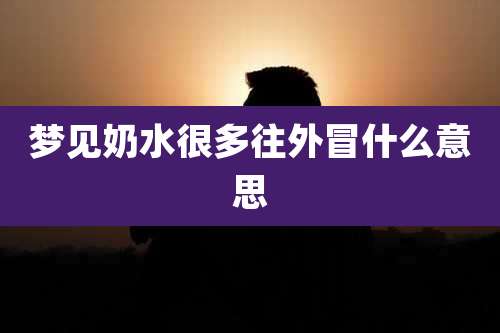 梦见奶水很多往外冒什么意思