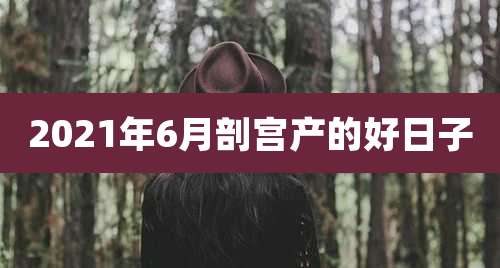 2021年6月剖宫产的好日子