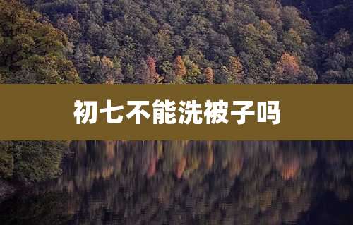 初七不能洗被子吗